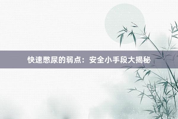 快速憋尿的弱点：安全小手段大揭秘